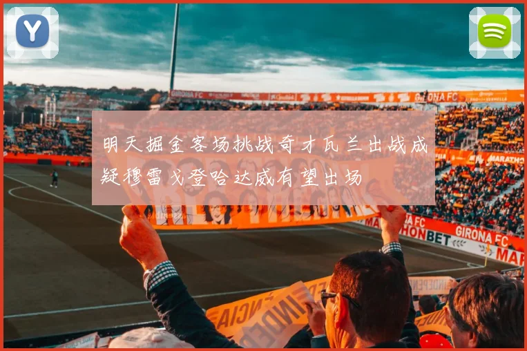 明天掘金客场挑战奇才瓦兰出战成疑穆雷戈登哈达威有望出场